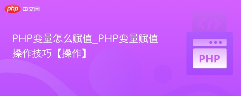 PHP变量怎么赋值_PHP变量赋值操作技巧【操作】