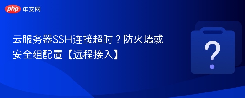 SSH连接超时？防火墙设置影响远程访问