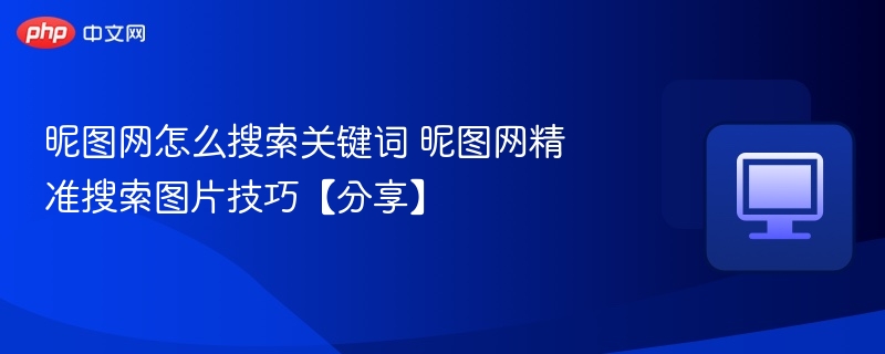 昵图网怎么搜索关键词 昵图网精准搜索图片技巧【分享】