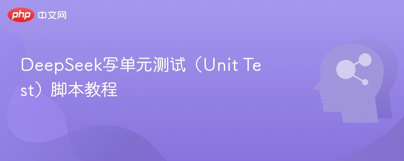 DeepSeek写单元测试脚本教程详解