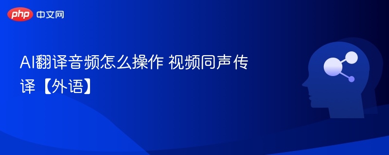 AI音频翻译使用教程：视频同声传译方法