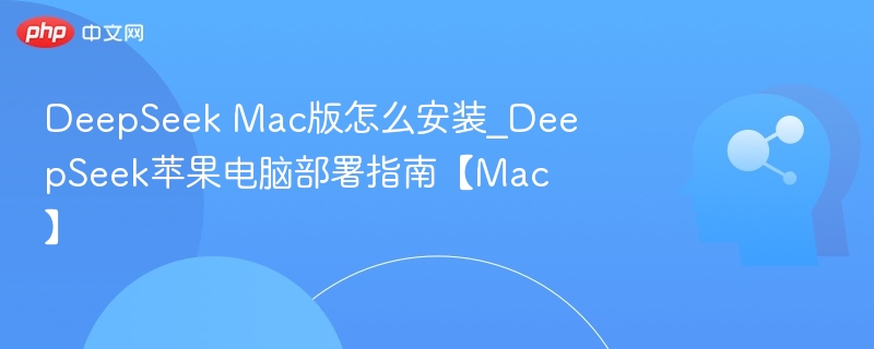 DeepSeekMac版安装与部署教程