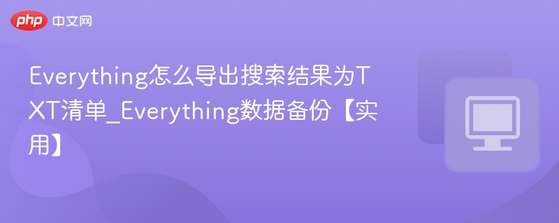 Everything怎么导出搜索结果为TXT清单_Everything数据备份【实用】