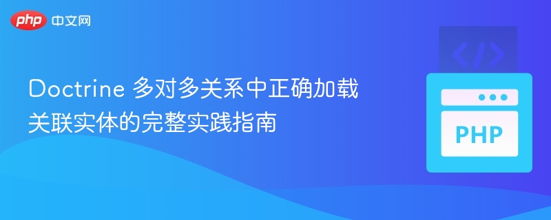 Doctrine 多对多关系中正确加载关联实体的完整实践指南
