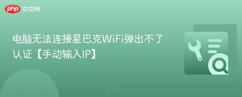 电脑无法连接星巴克WiFi弹出不了认证【手动输入IP】