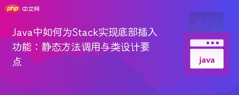 Java中如何为Stack实现底部插入功能:静态方法调用与类设计要点