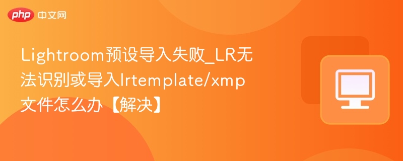 Lightroom预设导入失败怎么解决