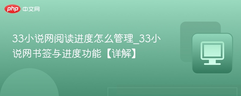 33小说网阅读进度怎么管理_33小说网书签与进度功能【详解】