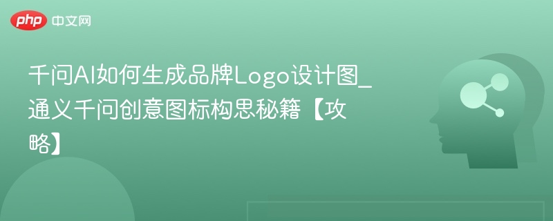 千问AI如何生成品牌Logo设计图_通义千问创意图标构思秘籍【攻略】