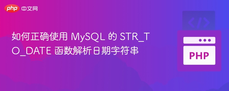 如何正确使用 MySQL 的 STR_TO_DATE 函数解析日期字符串
