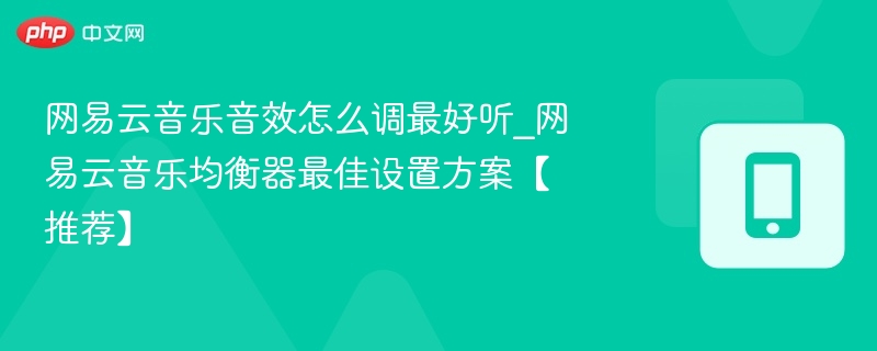 网易云音乐音效调法及均衡器设置推荐