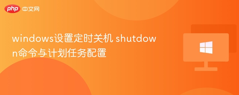 windows设置定时关机 shutdown命令与计划任务配置