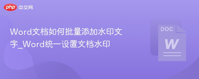 Word文档如何批量添加水印文字_Word统一设置文档水印