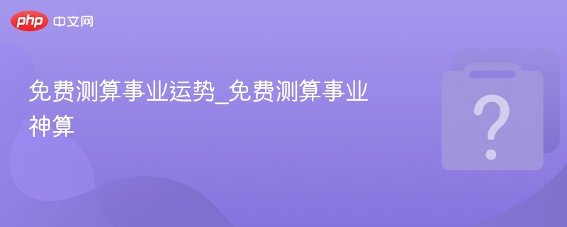 免费测算事业运势_免费测算事业神算