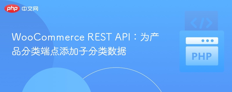 WooCommerce REST API:为产品分类端点添加子分类数据