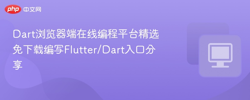 Dart浏览器编程平台推荐免下载写Flutter入口分享