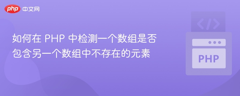 如何在 PHP 中检测一个数组是否包含另一个数组中不存在的元素
