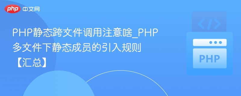 PHP静态跨文件调用技巧与注意事项
