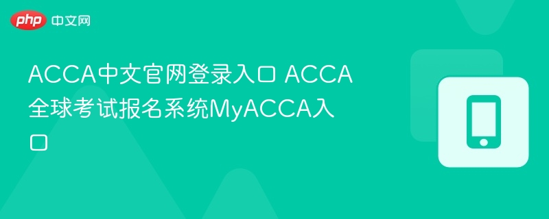 ACCA官网登录入口与报名流程