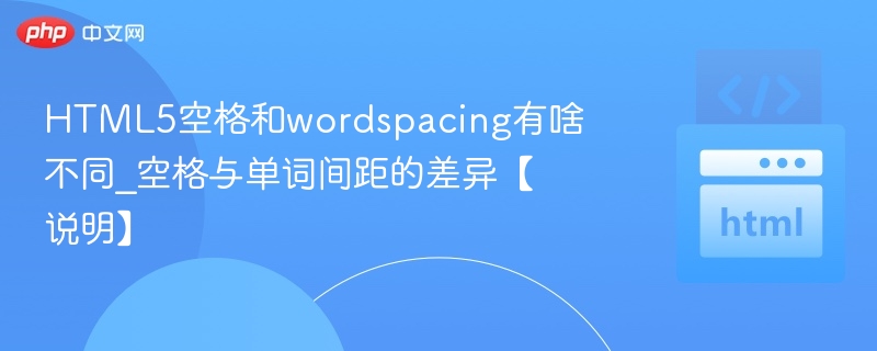 HTML5空格与wordspacing差异解析