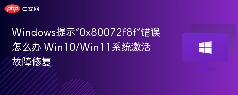 Win10/Win11激活错误0x80072f8f怎么解决