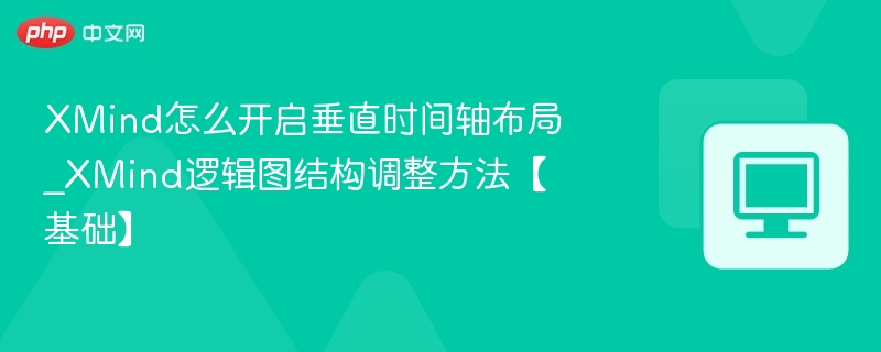 XMind垂直时间轴开启方法及逻辑图调整技巧