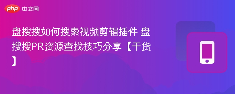 盘搜搜如何搜索视频剪辑插件 盘搜搜PR资源查找技巧分享【干货】
