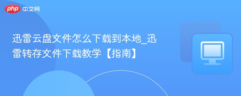 迅雷云盘文件下载与转存教程