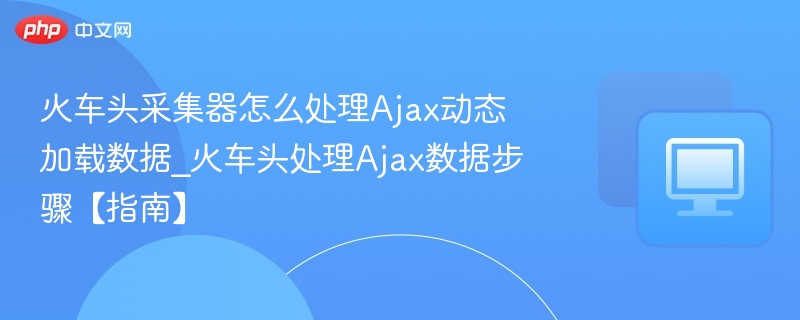 火车头处理Ajax数据全攻略