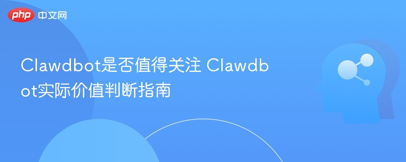 Clawdbot是否值得关注 Clawdbot实际价值判断指南
