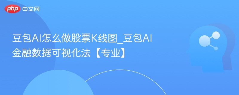 豆包AI如何做股票K线图？