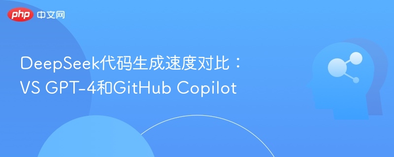 DeepSeek代码生成速度对比：VS GPT-4和GitHub Copilot