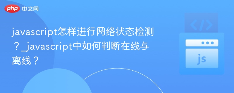 JavaScript检测网络状态的方法有哪些？