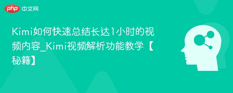Kimi1小时视频速记技巧分享