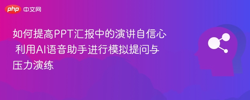 如何提高PPT汇报中的演讲自信心 利用AI语音助手进行模拟提问与压力演练