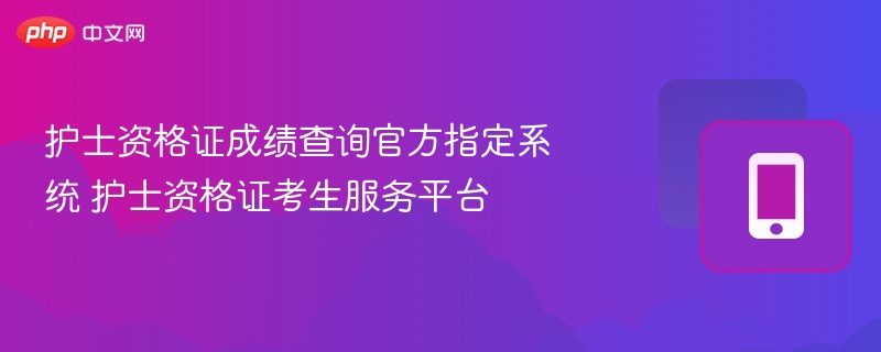 护士资格证成绩查询入口及考试平台