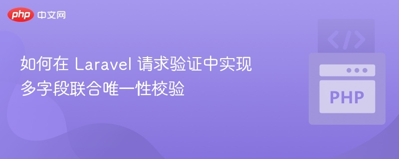 Laravel多字段唯一验证实现方法