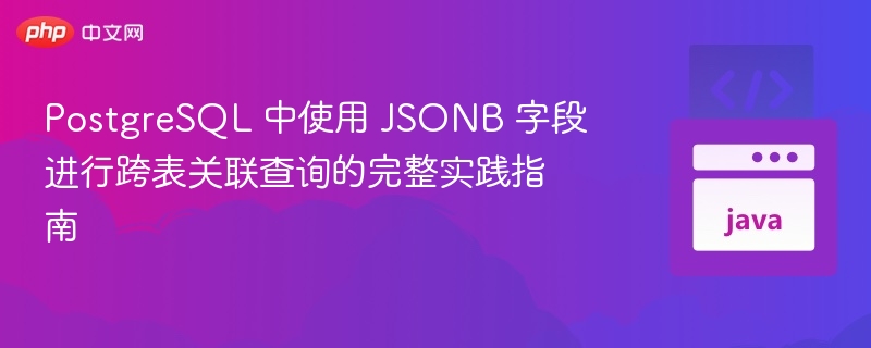 PostgreSQL 中使用 JSONB 字段进行跨表关联查询的完整实践指南

