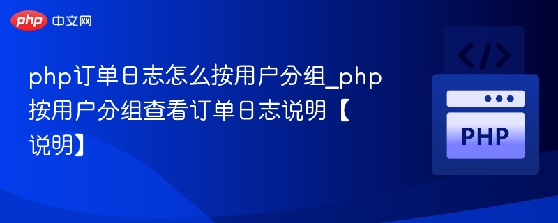 PHP订单日志按用户分组查看技巧