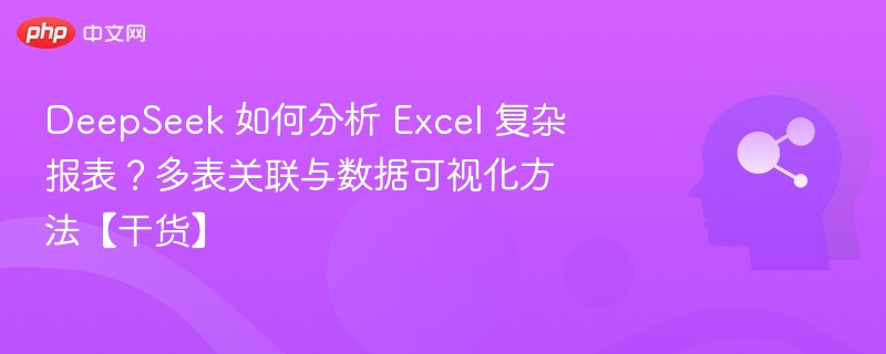 DeepSeek 如何分析 Excel 复杂报表?多表关联与数据可视化方法【干货】