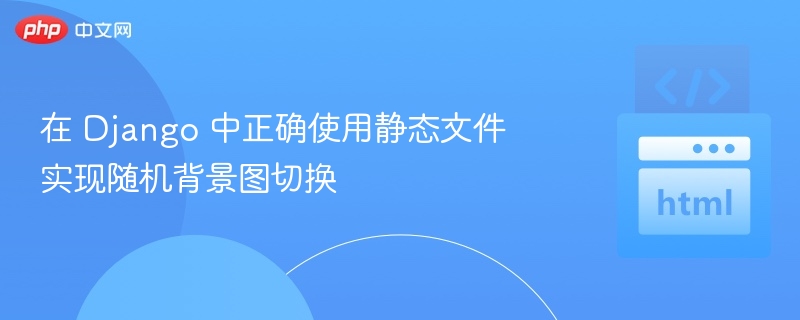 在 Django 中正确使用静态文件实现随机背景图切换
