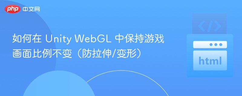 UnityWebGL保持画面比例不拉伸方法