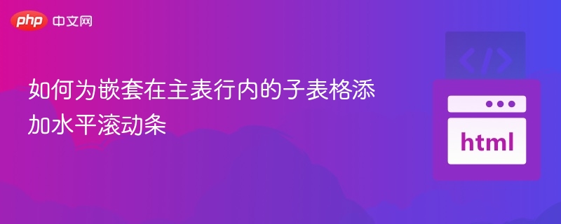 如何为嵌套在主表行内的子表格添加水平滚动条