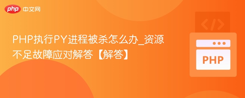 PHP执行Py进程被杀原因及解决方法