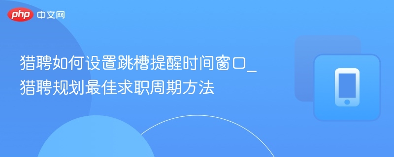猎聘跳槽提醒设置技巧与求职攻略