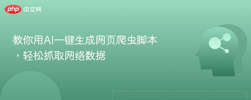 教你用AI一键生成网页爬虫脚本,轻松抓取网络数据