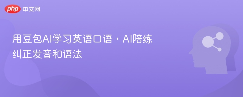 用豆包AI学习英语口语，AI陪练纠正发音和语法