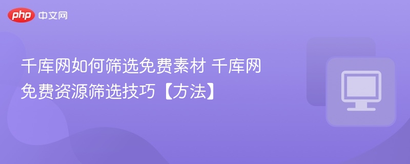 千库网免费素材怎么选 千库网筛选技巧分享