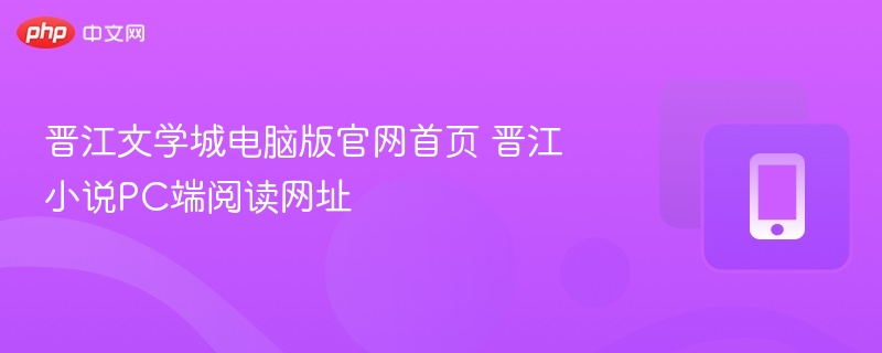 晋江文学城电脑版入口及PC端网址
