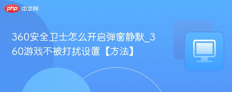 360安全卫士弹窗静默设置方法